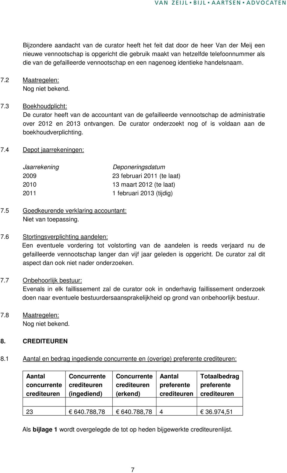 3 Boekhoudplicht: De curator heeft van de accountant van de gefailleerde vennootschap de administratie over 2012 en 2013 ontvangen. De curator onderzoekt nog of is voldaan aan de boekhoudverplichting.