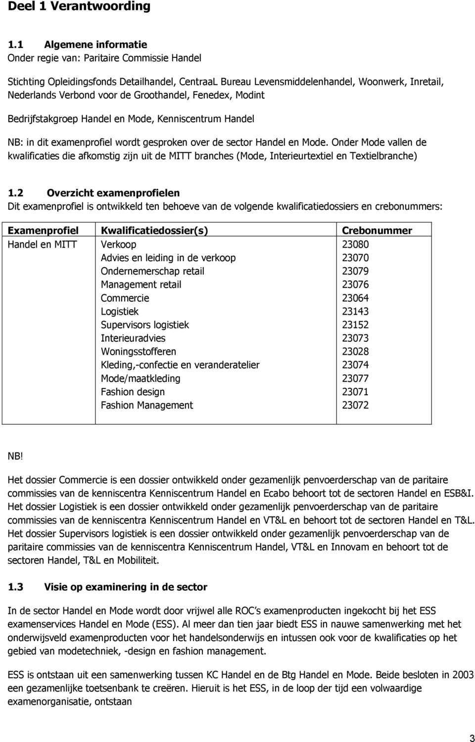 Groothandel, Fenedex, Modint Bedrijfstakgroep Handel en Mode, Kenniscentrum Handel NB: in dit examenprofiel wordt gesproken over de sector Handel en Mode.