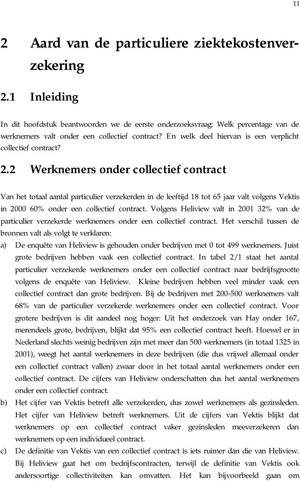 2 Werknemers onder collectief contract Van het totaal aantal particulier verzekerden in de leeftijd 18 tot 65 jaar valt volgens Vektis in 2000 60% onder een collectief contract.