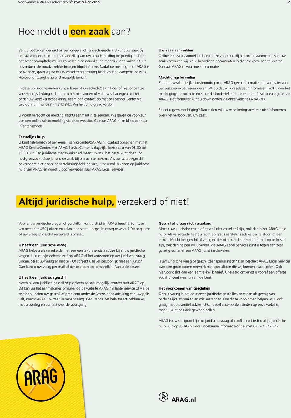 Nadat de melding door ARAG is ontvangen, gaan wij na of uw verzekering dekking biedt voor de aangemelde zaak. Hierover ontvangt u zo snel mogelijk bericht.