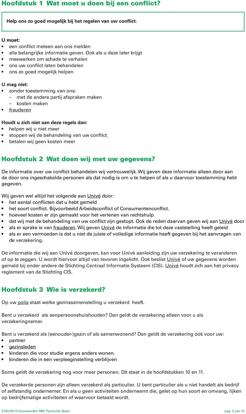 kosten maken frauderen Houdt u zich niet aan deze regels dan: helpen wij u niet meer stoppen wij de behandeling van uw conflict betalen wij geen kosten meer Hoofdstuk 2 Wat doen wij met uw gegevens?