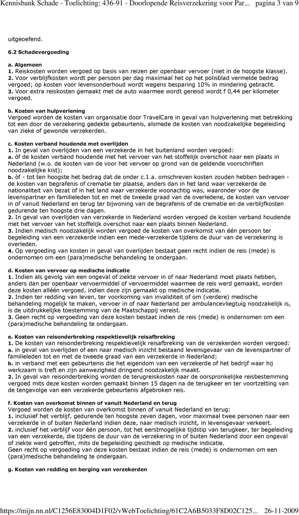 Voor extra reiskosten gemaakt met de auto waarmee wordt gereisd wordt f 0,44 per kilometer vergoed. b.