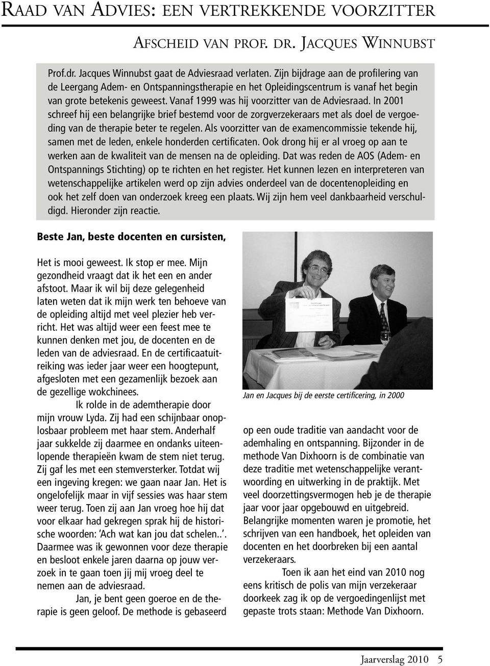 In 2001 schreef hij een belangrijke brief bestemd voor de zorgverzekeraars met als doel de vergoeding van de therapie beter te regelen.