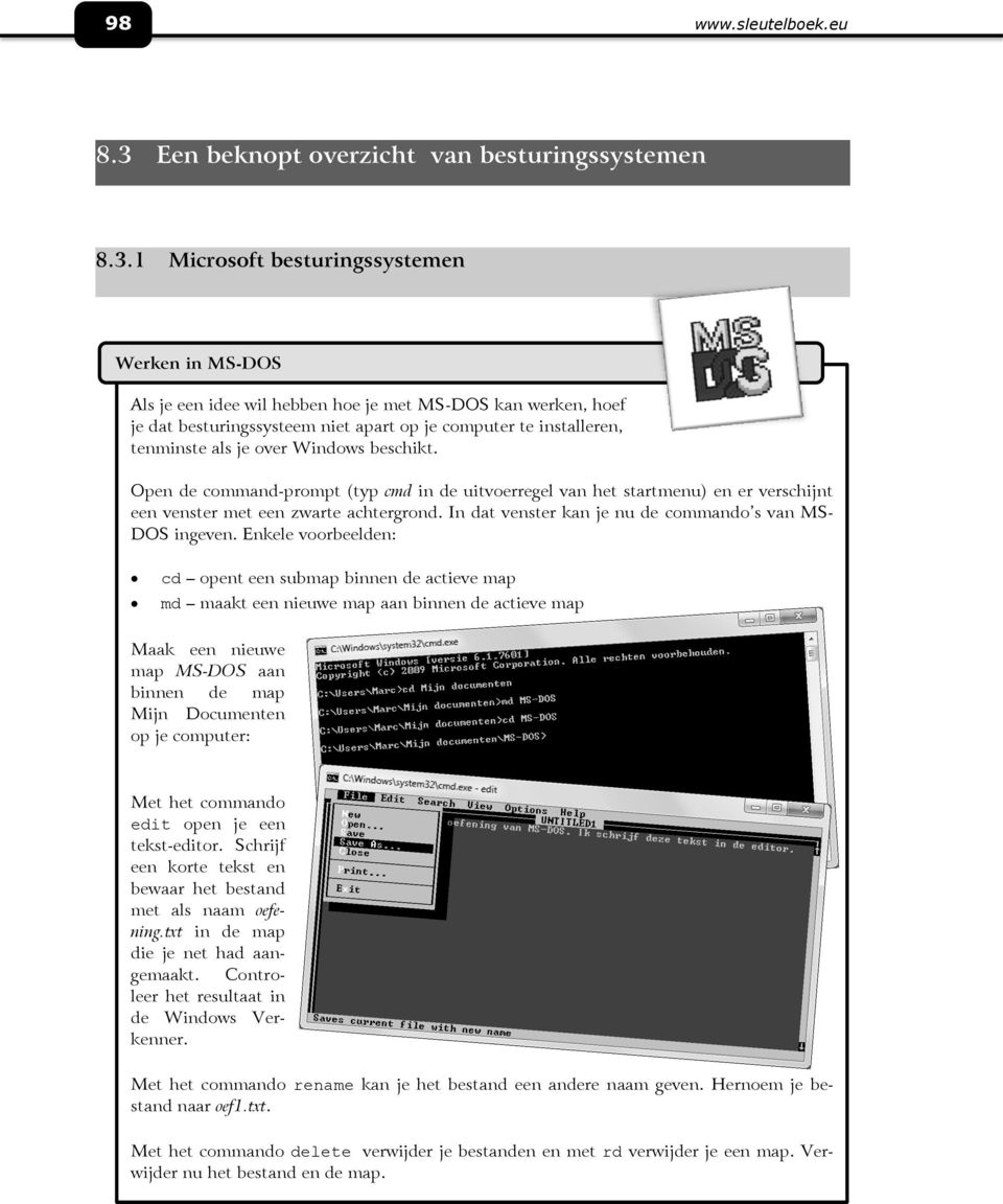 1 Microsoft besturingssystemen Werken in MS-DOS Als je een idee wil hebben hoe je met MS-DOS kan werken, hoef je dat besturingssysteem niet apart op je computer te installeren, tenminste als je over