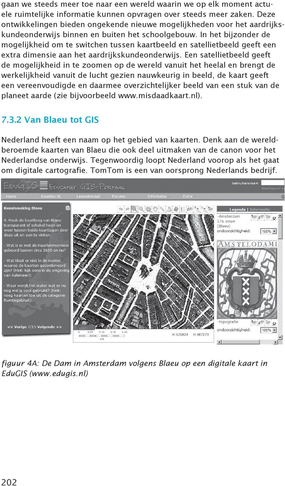 In het bijzonder de mogelijkheid om te switchen tussen kaartbeeld en satellietbeeld geeft een extra dimensie aan het aardrijkskundeonderwijs.