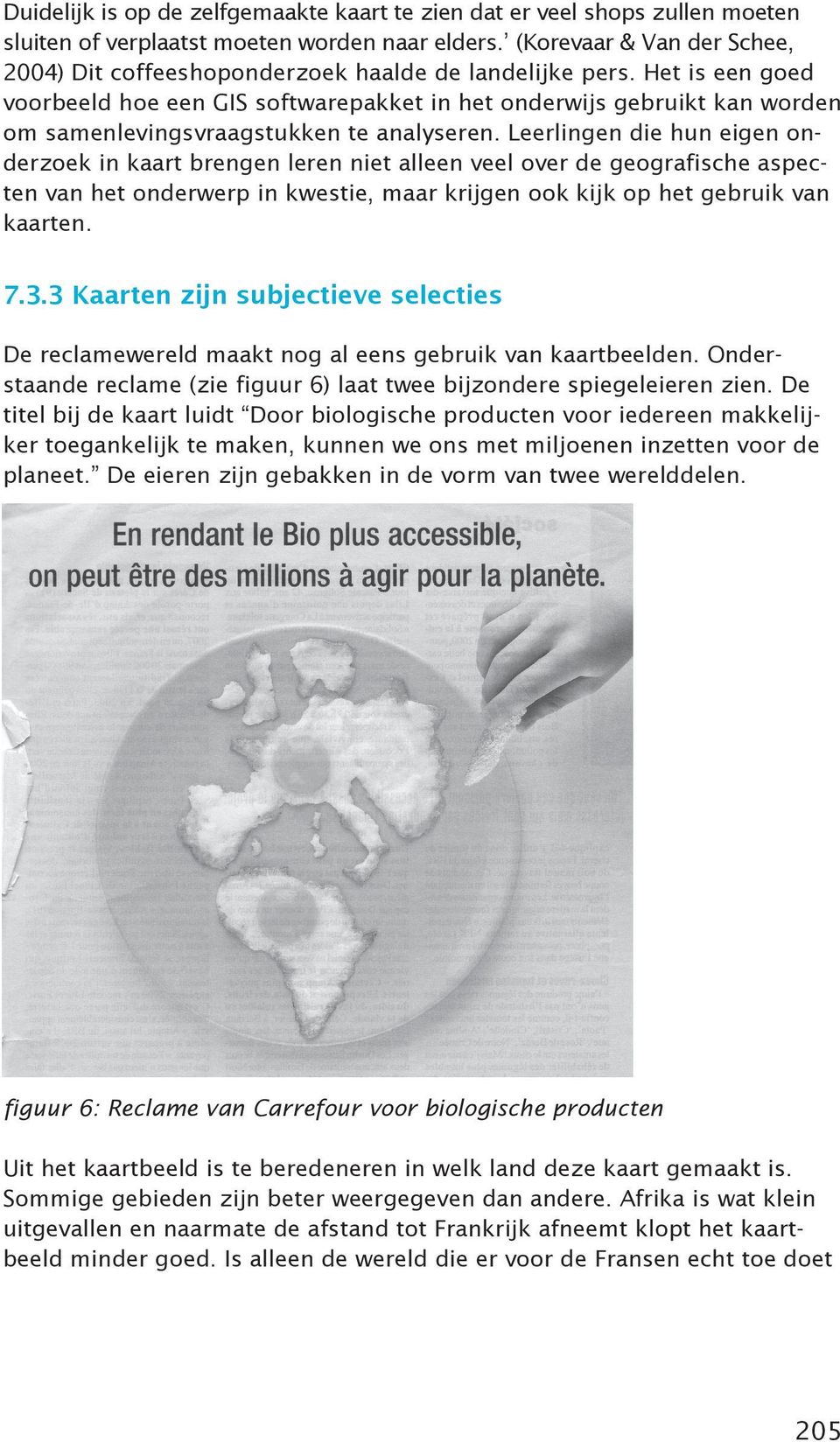 Het is een goed voorbeeld hoe een GIS softwarepakket in het onderwijs gebruikt kan worden om samenlevingsvraagstukken te analyseren.