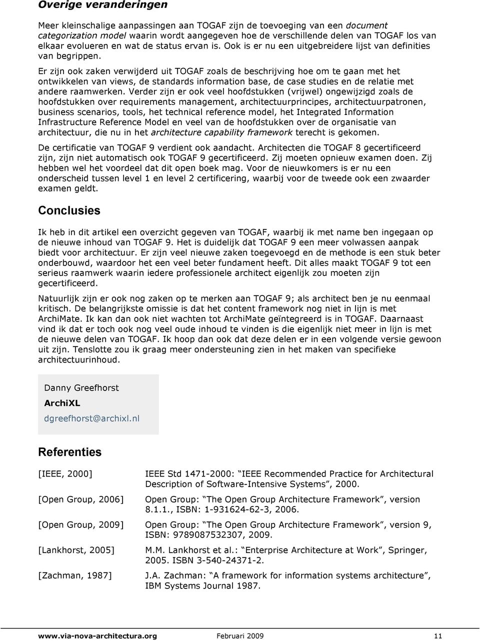 Er zijn ook zaken verwijderd uit TOGAF zoals de beschrijving hoe om te gaan met het ontwikkelen van views, de standards information base, de case studies en de relatie met andere raamwerken.