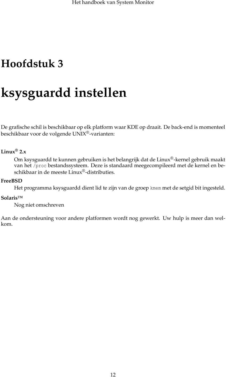 x Om ksysguardd te kunnen gebruiken is het belangrijk dat de Linux -kernel gebruik maakt van het /proc bestandssysteem.