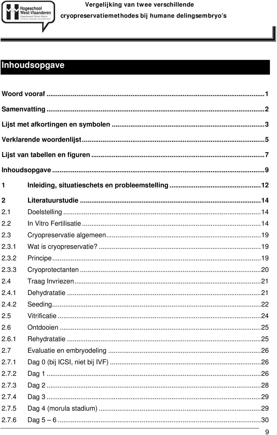 ... 19 2.3.2 Principe... 19 2.3.3 Cryoprotectanten... 20 2.4 Traag Invriezen... 21 2.4.1 Dehydratatie... 21 2.4.2 Seeding... 22 2.5 Vitrificatie... 24 2.6 Ontdooien... 25 2.6.1 Rehydratatie.