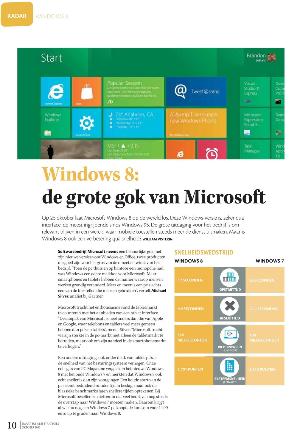 WILLIAM VISTERIN Softwarebedrijf Microsoft neemt een behoorlijke gok met zijn nieuwe versies voor Windows en Office, twee producten die goed zijn voor het gros van de omzet en winst van het bedrijf.