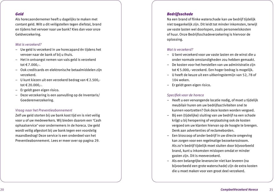 Ook creditcards en elektronische betaalmiddelen zijn verzekerd. U kunt kiezen uit een verzekerd bedrag van 2.500,- tot 20.000,-. Er geldt geen eigen risico.