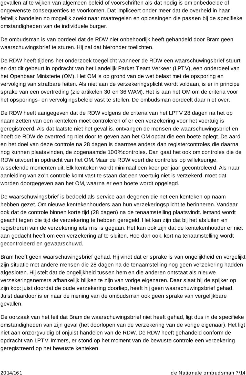 De ombudsman is van oordeel dat de RDW niet onbehoorlijk heeft gehandeld door Bram geen waarschuwingsbrief te sturen. Hij zal dat hieronder toelichten.