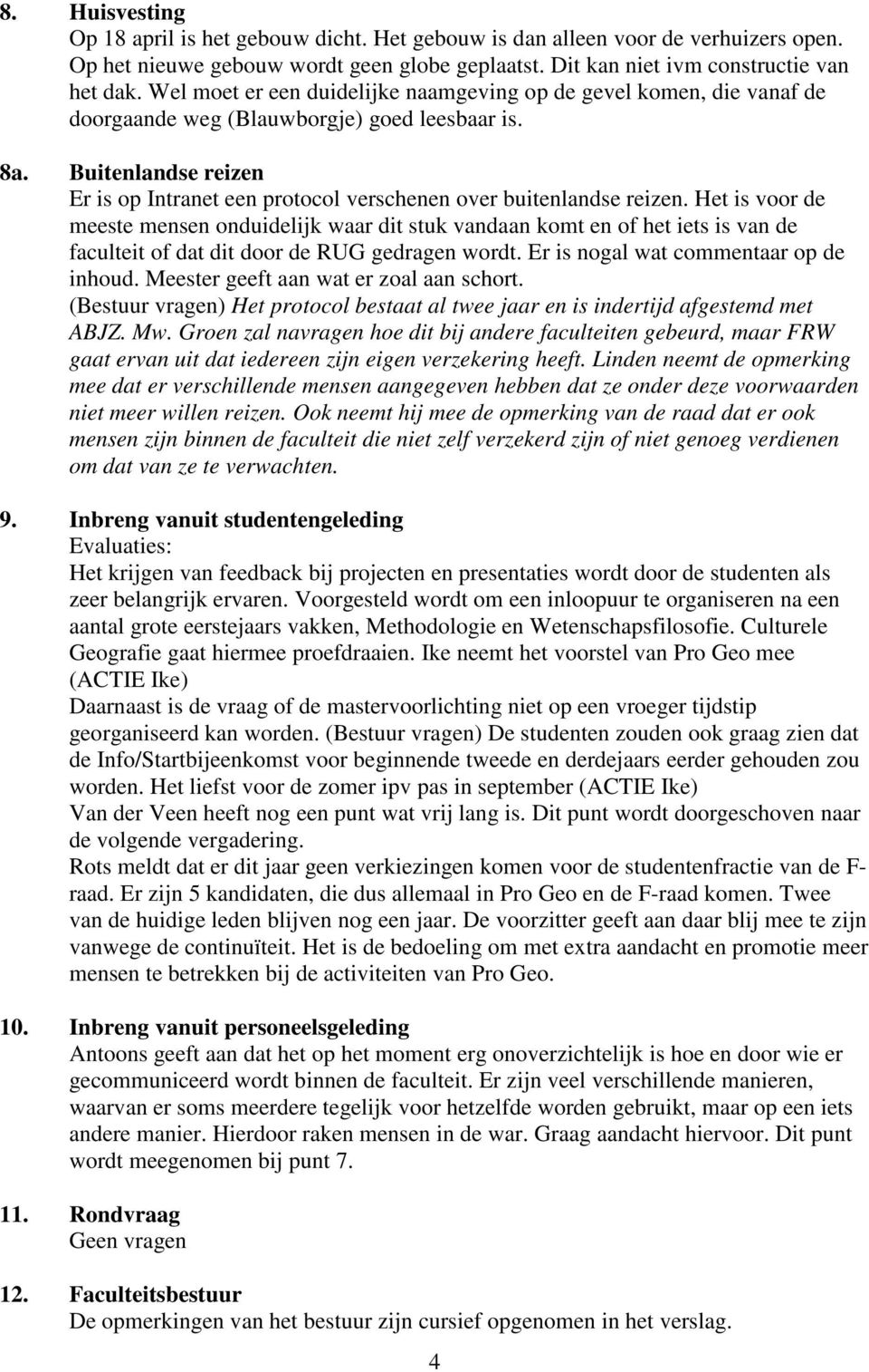 Buitenlandse reizen Er is op Intranet een protocol verschenen over buitenlandse reizen.