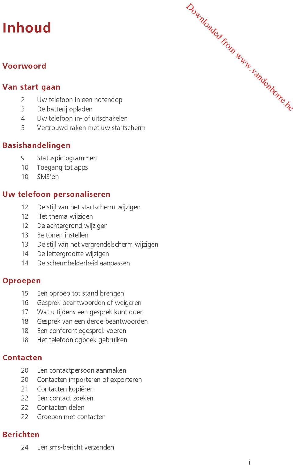 vergrendelscherm wijzigen 14 De lettergrootte wijzigen 14 De schermhelderheid aanpassen Oproepen 15 Een oproep tot stand brengen 16 Gesprek beantwoorden of weigeren 17 Wat u tijdens een gesprek kunt