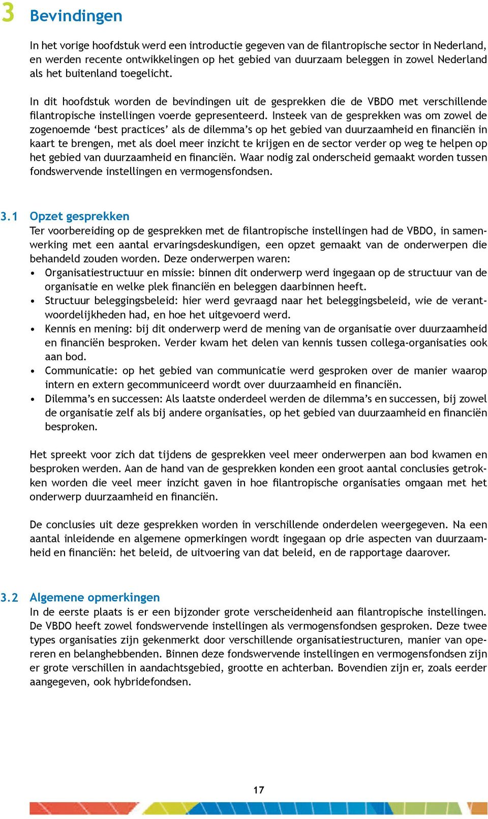 Insteek van de gesprekken was om zowel de zogenoemde best practices als de dilemma s op het gebied van duurzaamheid en financiën in kaart te brengen, met als doel meer inzicht te krijgen en de sector