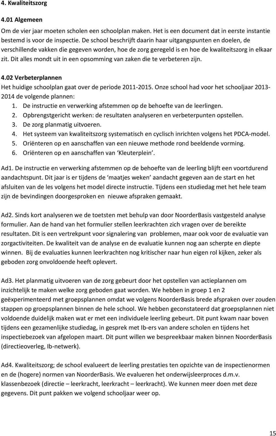 Dit alles mondt uit in een opsomming van zaken die te verbeteren zijn. 4.02 Verbeterplannen Het huidige schoolplan gaat over de periode 2011-2015.