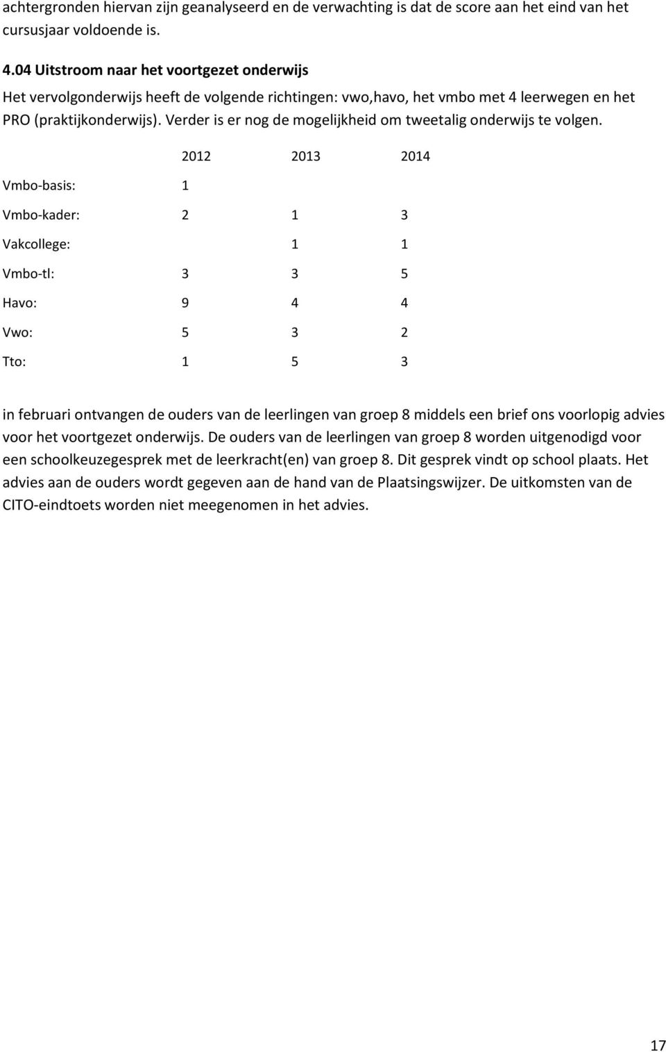 Verder is er nog de mogelijkheid om tweetalig onderwijs te volgen.