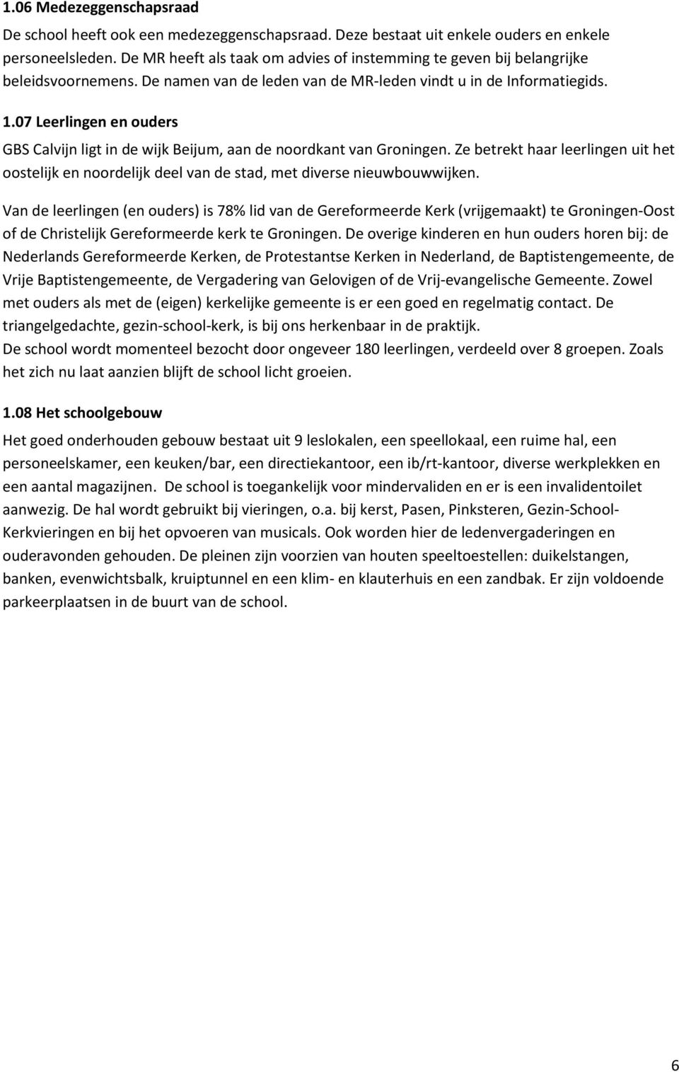 07 Leerlingen en ouders GBS Calvijn ligt in de wijk Beijum, aan de noordkant van Groningen. Ze betrekt haar leerlingen uit het oostelijk en noordelijk deel van de stad, met diverse nieuwbouwwijken.