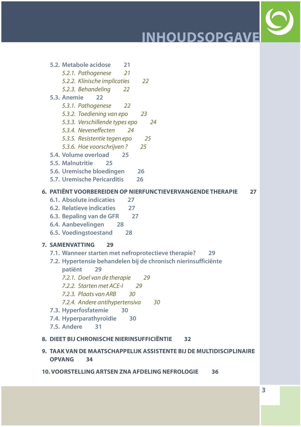 PATIËNT VOORBEREIDEN OP NIERFUNCTIEVERVANGENDE THERAPIE 27 6.1. Absolute indicaties 27 6.2. Relatieve indicaties 27 6.3. Bepaling van de GFR 27 6.4. Aanbevelingen 28 6.5. Voedingstoestand 28 7.