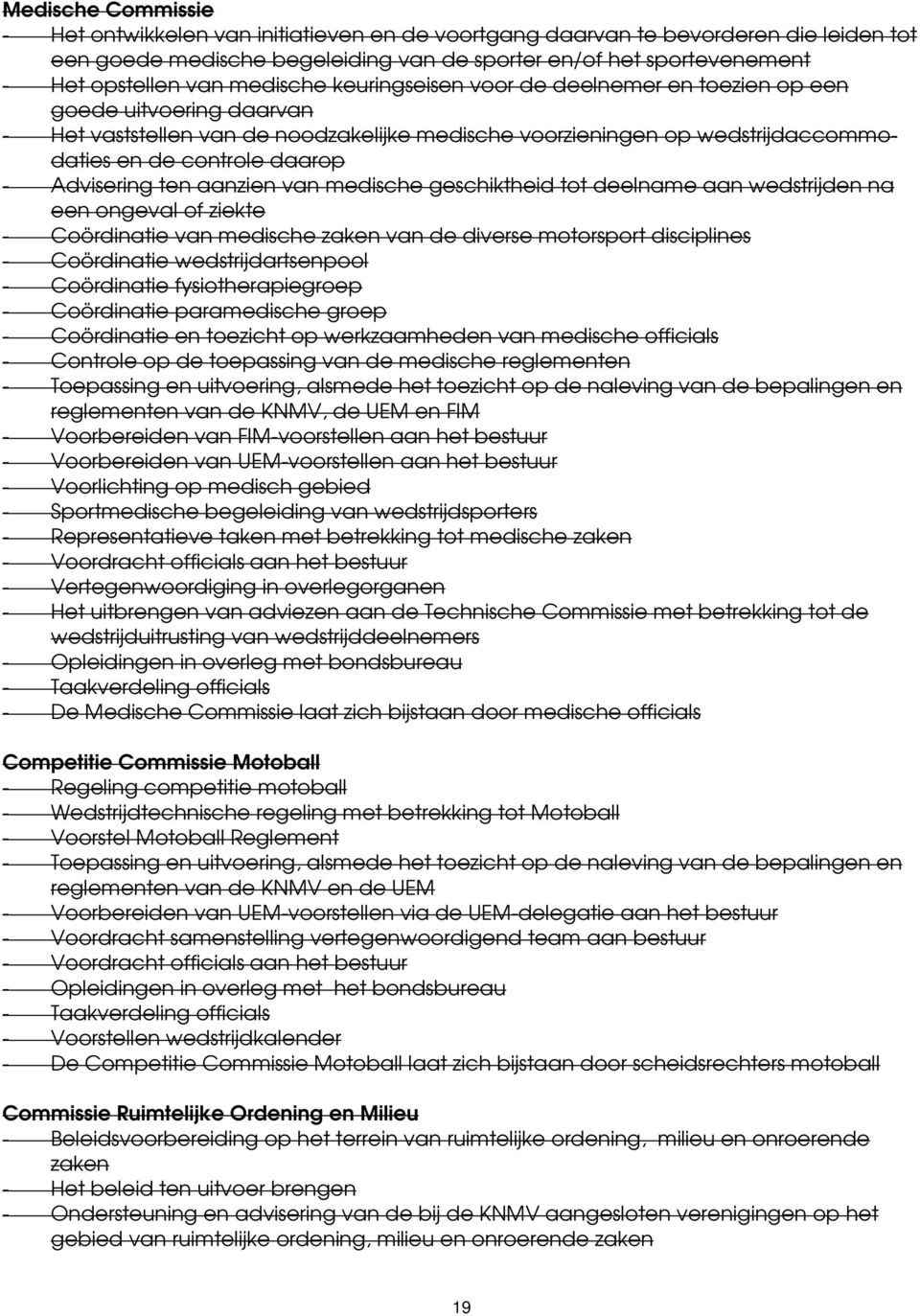 Advisering ten aanzien van medische geschiktheid tot deelname aan wedstrijden na een ongeval of ziekte - Coördinatie van medische zaken van de diverse motorsport disciplines - Coördinatie