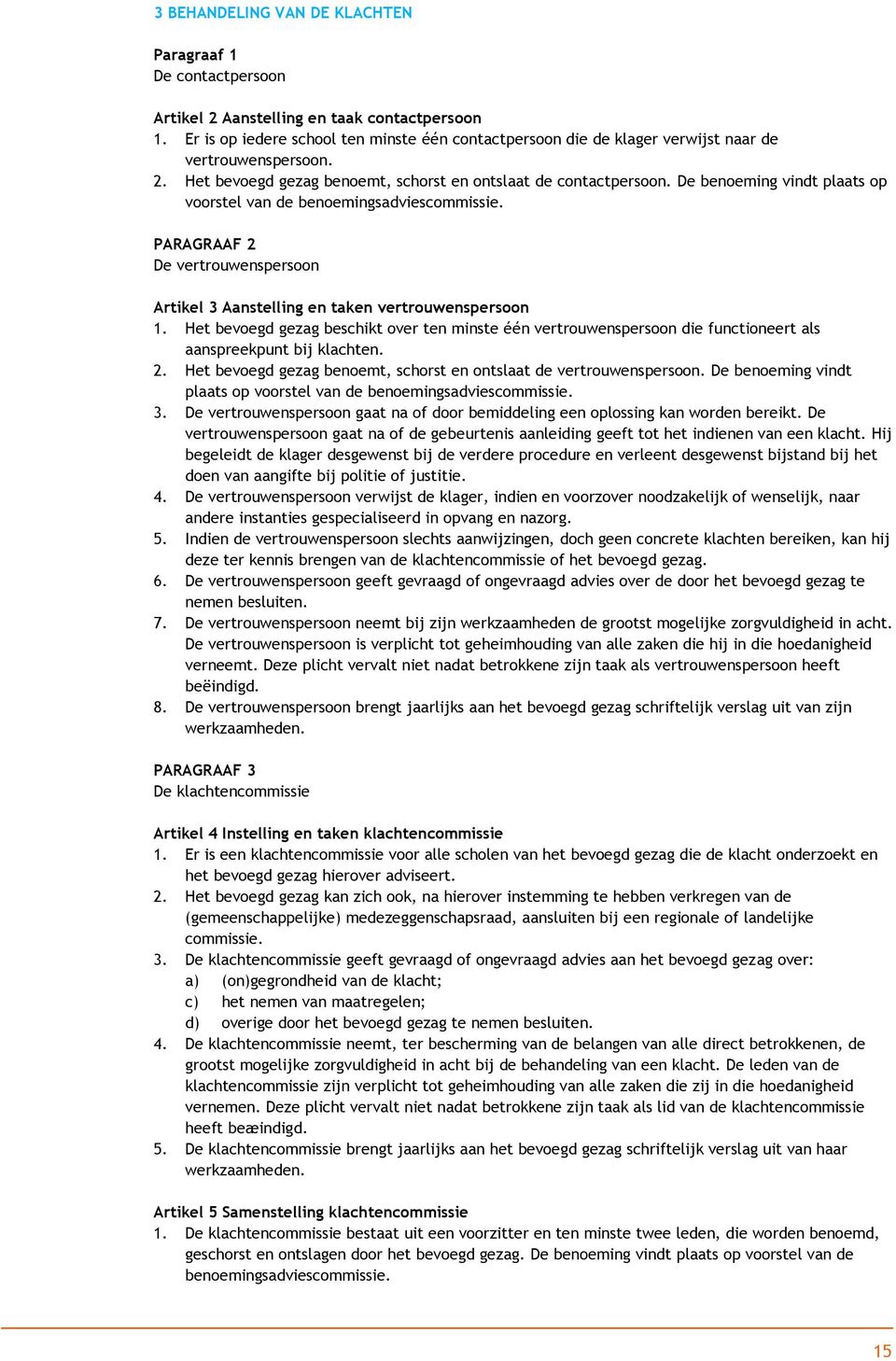 De benoeming vindt plaats op voorstel van de benoemingsadviescommissie. PARAGRAAF 2 De vertrouwenspersoon Artikel 3 Aanstelling en taken vertrouwenspersoon 1.