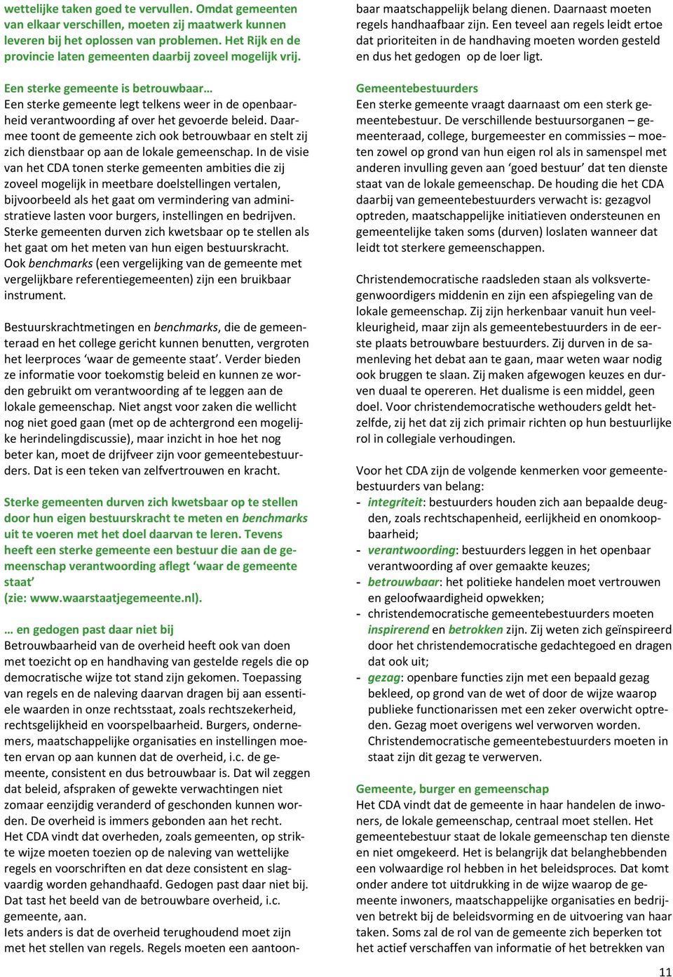 Een sterke gemeente is betrouwbaar Een sterke gemeente legt telkens weer in de openbaarheid verantwoording af over het gevoerde beleid.