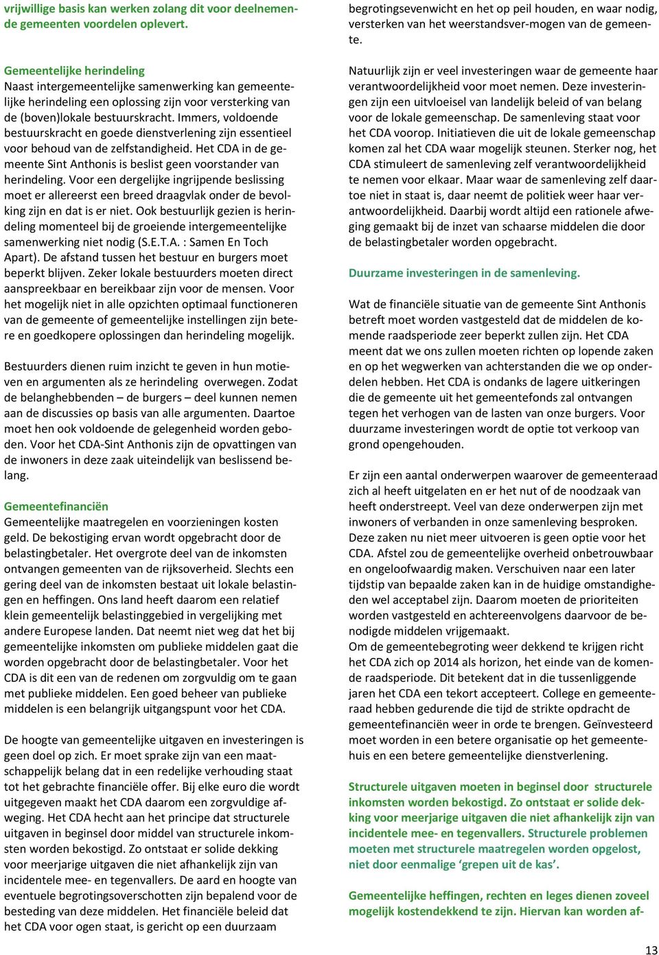 Immers, voldoende bestuurskracht en goede dienstverlening zijn essentieel voor behoud van de zelfstandigheid. Het CDA in de gemeente Sint Anthonis is beslist geen voorstander van herindeling.