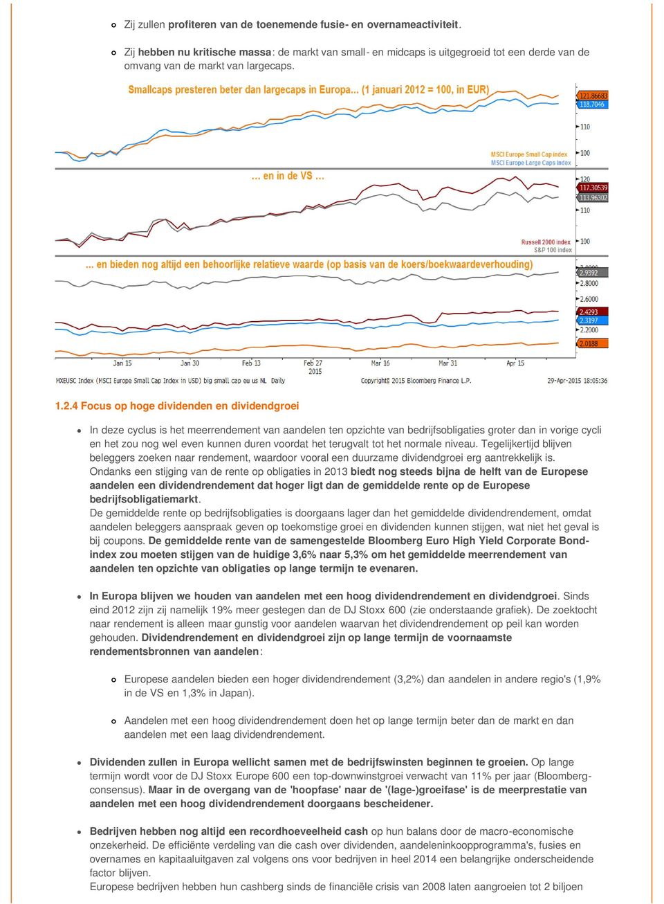 4 Focus op hoge dividenden en dividendgroei In deze cyclus is het meerrendement van aandelen ten opzichte van bedrijfsobligaties groter dan in vorige cycli en het zou nog wel even kunnen duren