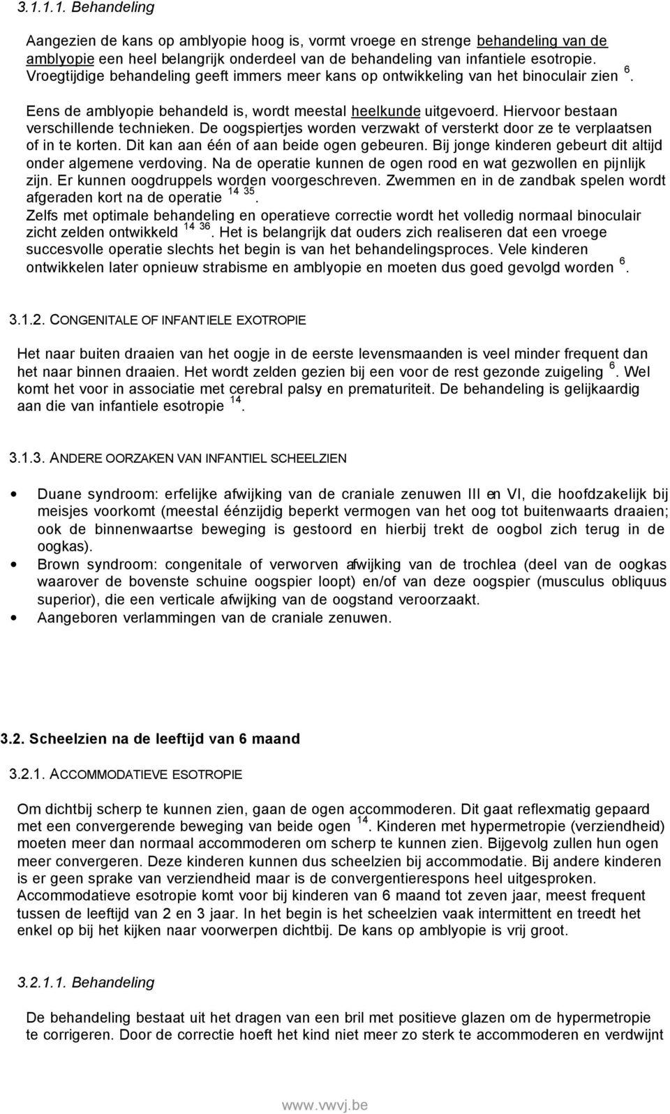 Hiervoor bestaan verschillende technieken. De oogspiertjes worden verzwakt of versterkt door ze te verplaatsen of in te korten. Dit kan aan één of aan beide ogen gebeuren.