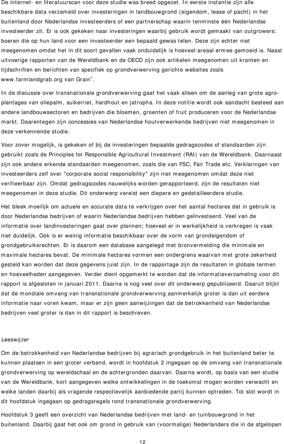 tenminste één Nederlandse investeerder zit. Er is ook gekeken naar investeringen waarbij gebruik wordt gemaakt van outgrowers: boeren die op hun land voor een investeerder een bepaald gewas telen.