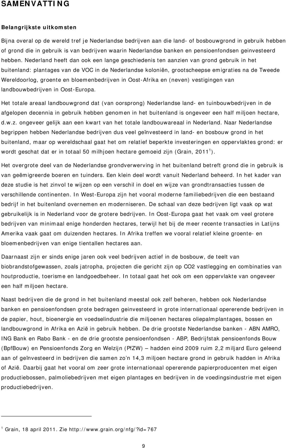 Nederland heeft dan ook een lange geschiedenis ten aanzien van grond gebruik in het buitenland: plantages van de VOC in de Nederlandse koloniën, grootscheepse emigraties na de Tweede Wereldoorlog,