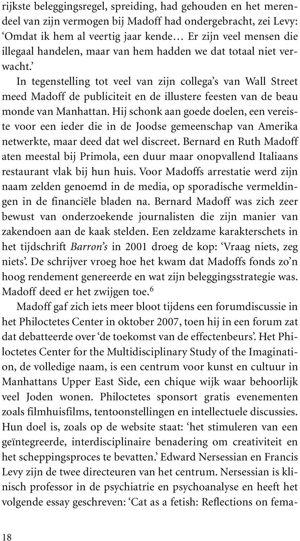 In tegenstelling tot veel van zijn collega s van Wall Street meed Madoff de publiciteit en de illustere feesten van de beau monde van Manhattan.