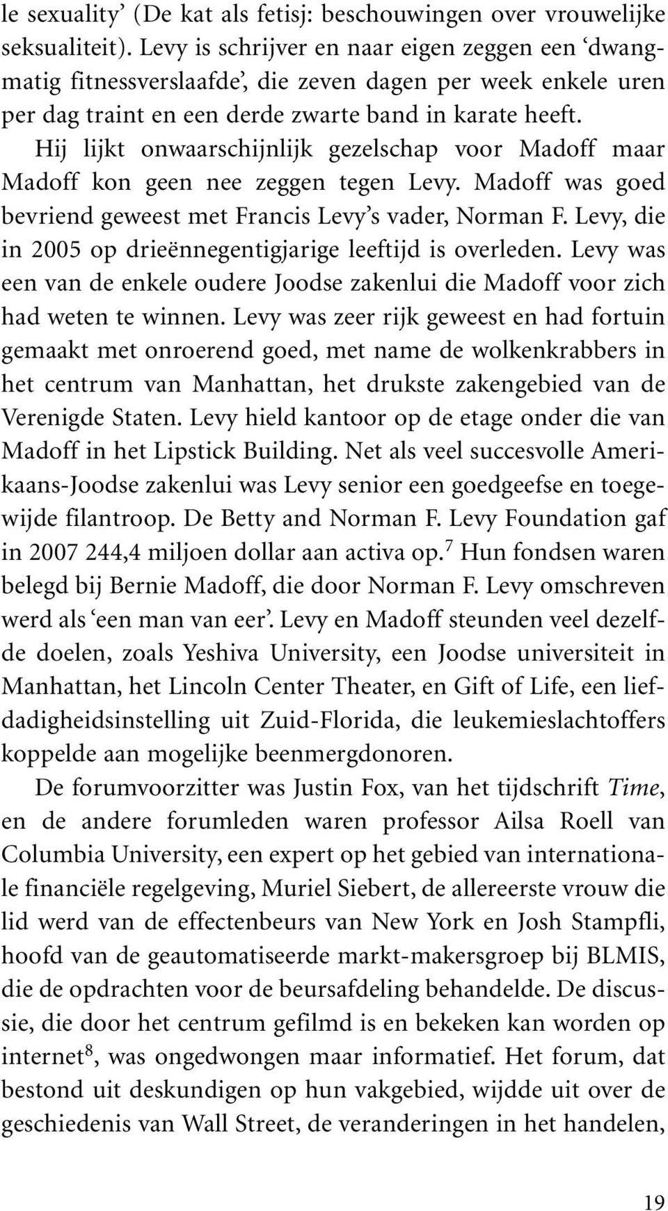 Hij lijkt onwaarschijnlijk gezelschap voor Madoff maar Madoff kon geen nee zeggen tegen Levy. Madoff was goed bevriend geweest met Francis Levy s vader, Norman F.