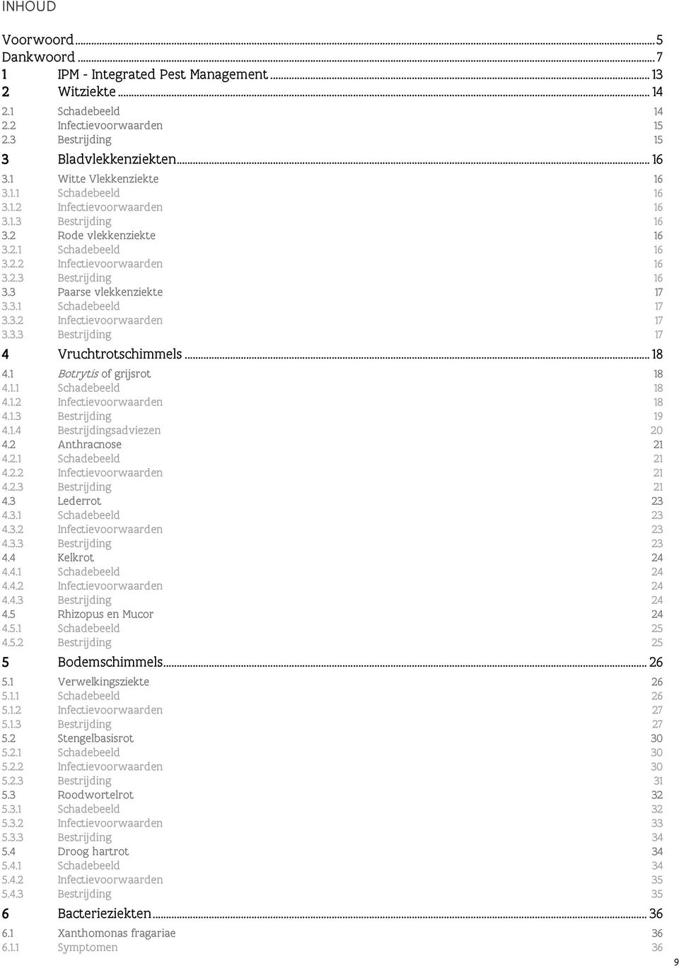 3.1 Schadebeeld 17 3.3.2 Infectievoorwaarden 17 3.3.3 Bestrijding 17 4 Vruchtrotschimmels... 18 4.1 Botrytis of grijsrot 18 4.1.1 Schadebeeld 18 4.1.2 Infectievoorwaarden 18 4.1.3 Bestrijding 19 4.1.4 Bestrijdingsadviezen 20 4.