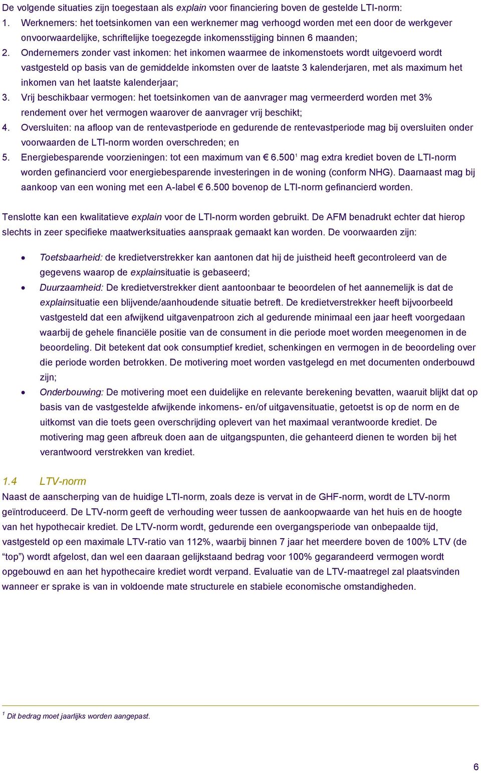 Ondernemers zonder vast inkomen: het inkomen waarmee de inkomenstoets wordt uitgevoerd wordt vastgesteld op basis van de gemiddelde inkomsten over de laatste 3 kalenderjaren, met als maximum het