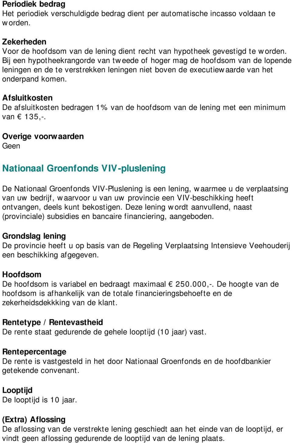 De afsluitkosten bedragen 1% van de hoofdsom van de lening met een minimum van 135,-.