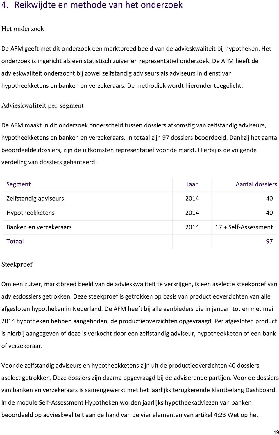 De AFM heeft de advieskwaliteit onderzocht bij zowel zelfstandig adviseurs als adviseurs in dienst van hypotheekketens en banken en verzekeraars. De methodiek wordt hieronder toegelicht.