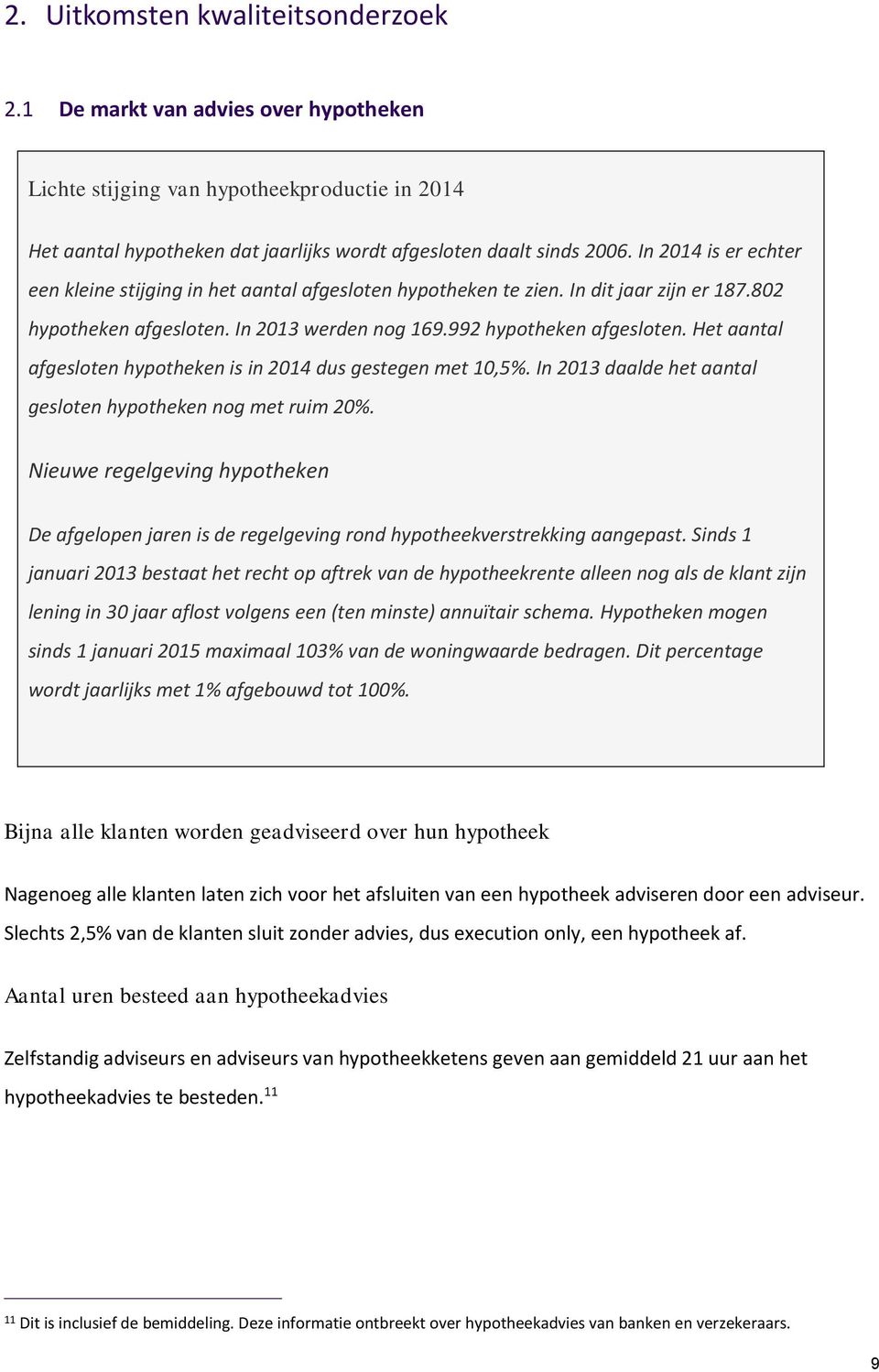 Het aantal afgesloten hypotheken is in 2014 dus gestegen met 10,5%. In 2013 daalde het aantal gesloten hypotheken nog met ruim 20%.