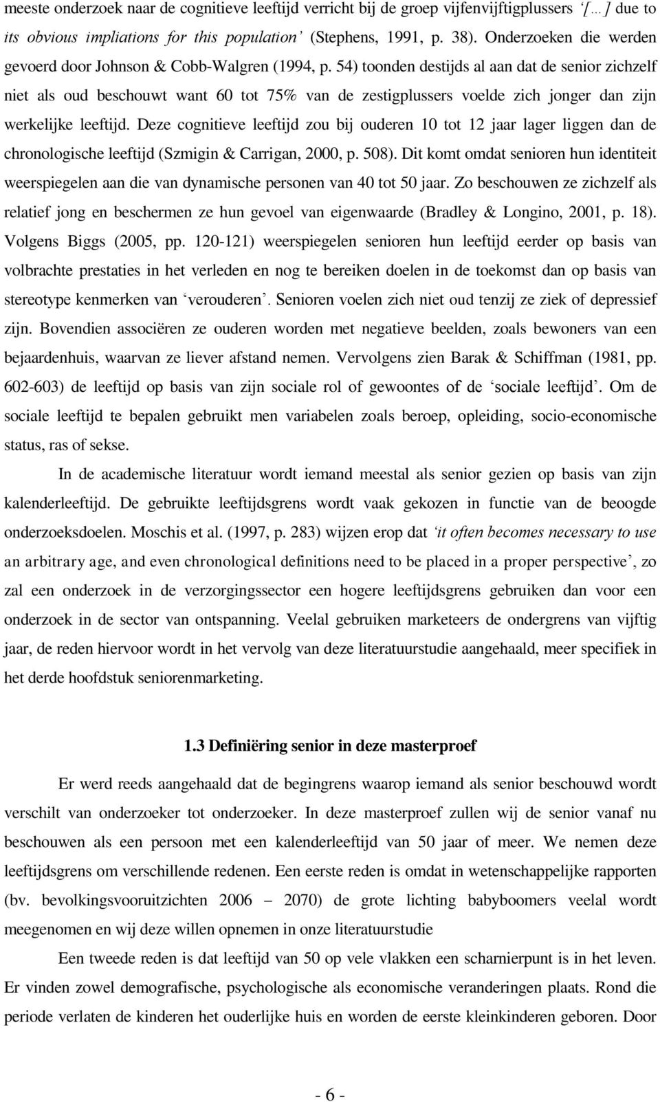 54) toonden destijds al aan dat de senior zichzelf niet als oud beschouwt want 60 tot 75% van de zestigplussers voelde zich jonger dan zijn werkelijke leeftijd.