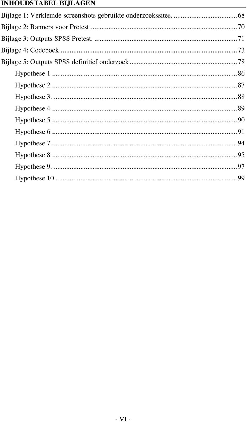 .. 73 Bijlage 5: Outputs SPSS definitief onderzoek... 78 Hypothese 1... 86 Hypothese 2... 87 Hypothese 3.