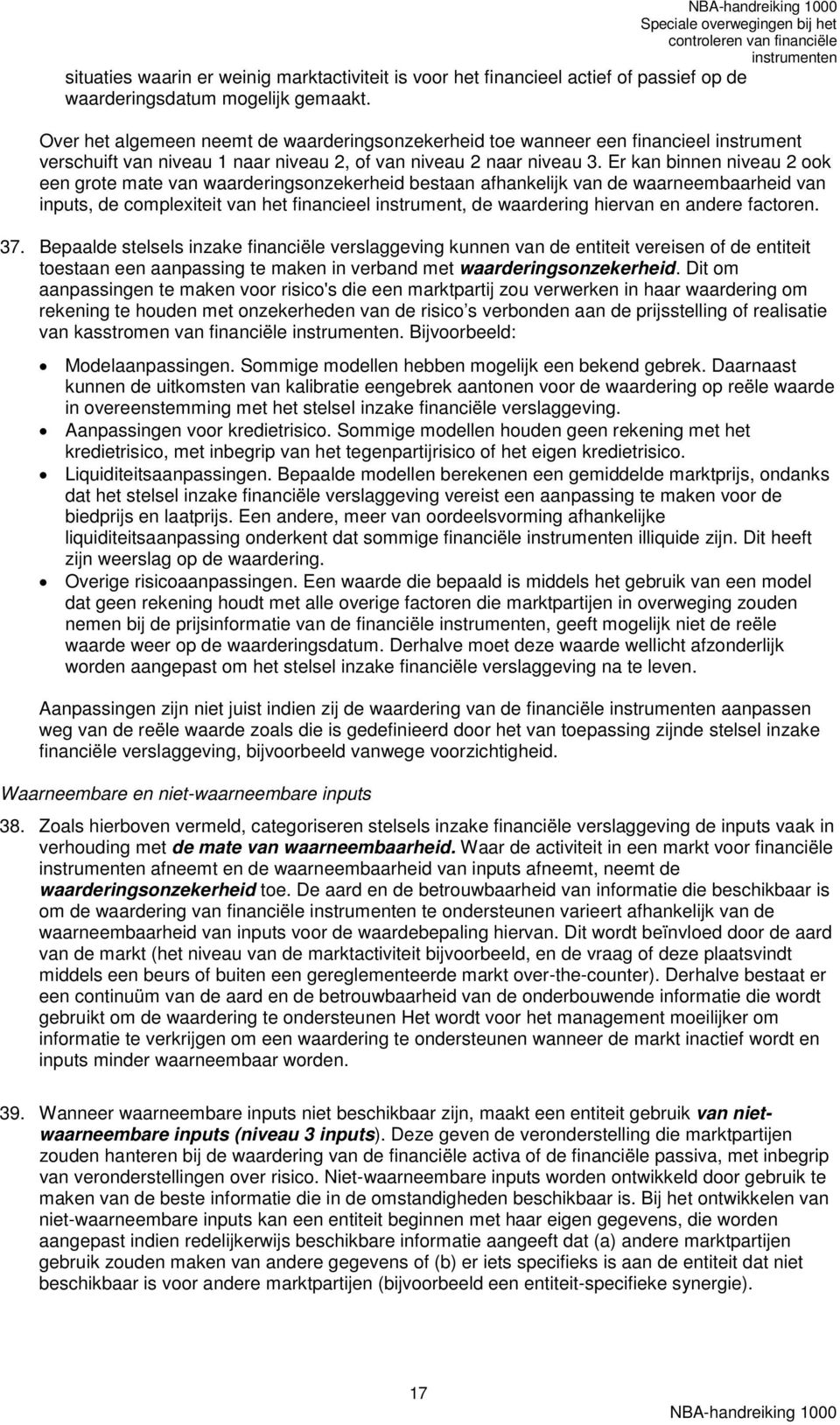 Er kan binnen niveau 2 ook een grote mate van waarderingsonzekerheid bestaan afhankelijk van de waarneembaarheid van inputs, de complexiteit van het financieel instrument, de waardering hiervan en