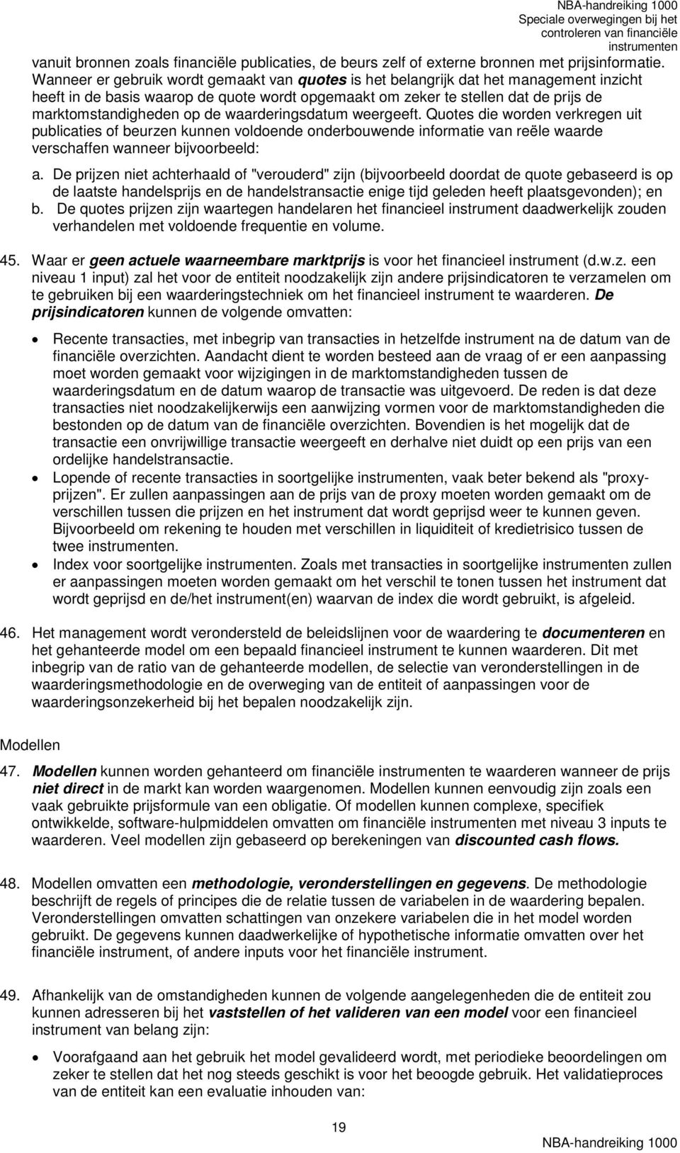 de waarderingsdatum weergeeft. Quotes die worden verkregen uit publicaties of beurzen kunnen voldoende onderbouwende informatie van reële waarde verschaffen wanneer bijvoorbeeld: a.