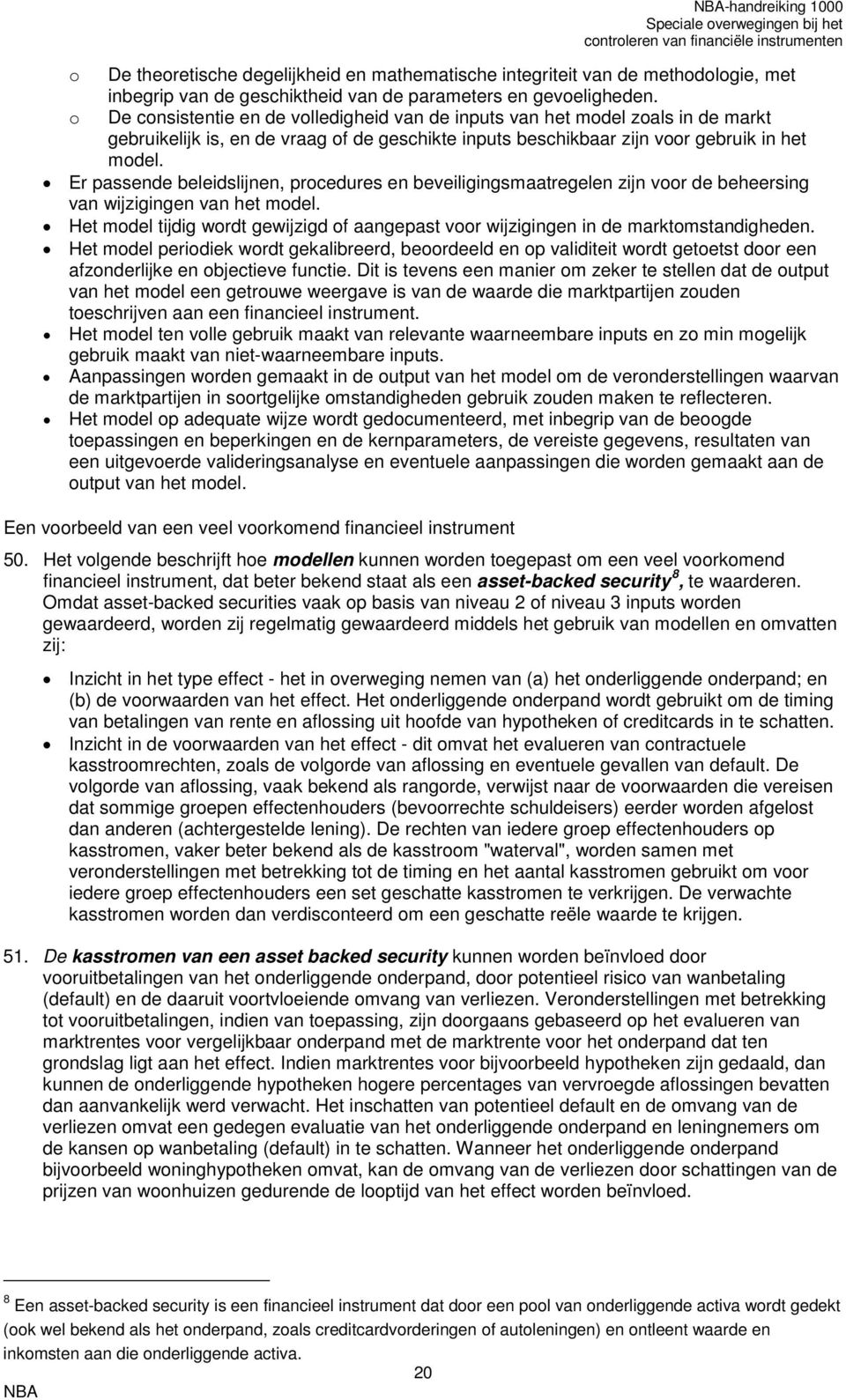 Er passende beleidslijnen, procedures en beveiligingsmaatregelen zijn voor de beheersing van wijzigingen van het model.