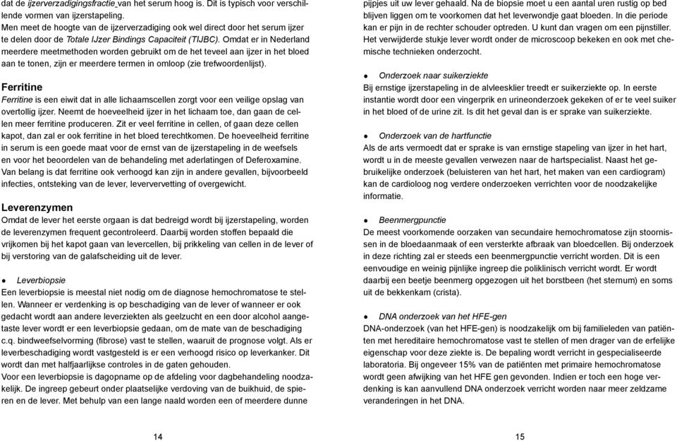 Omdat er in Nederland meerdere meetmethoden worden gebruikt om de het teveel aan ijzer in het bloed aan te tonen, zijn er meerdere termen in omloop (zie trefwoordenlijst).