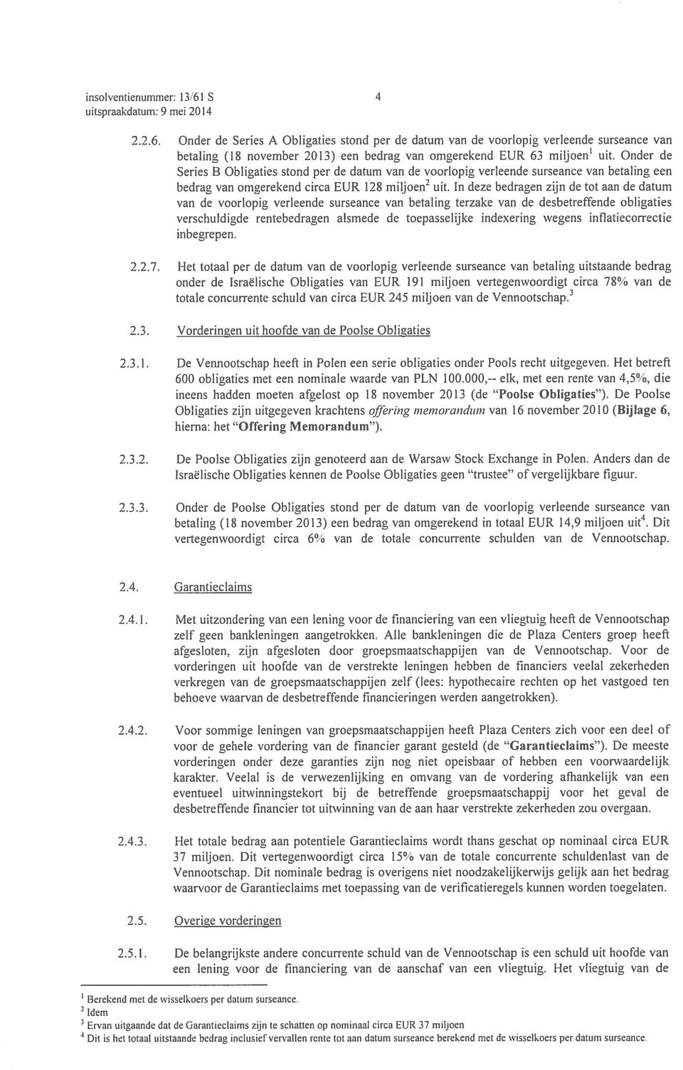 In deze bedragen zijn de tot aan de datum van de voorlopig verleende surseance van betaling terzake van de desbetreffende obligaties verschu]digde rentebedragen alsmede de toepasselijke indexering