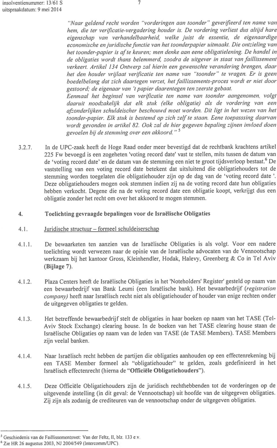 Die ontzieling van het toonder-papier is af te keuren, men denke aan eene obligatielening. De handel in de obligaties wordt thans belemmerd, zoodra de uitgever in staat van faillissement verkeert.