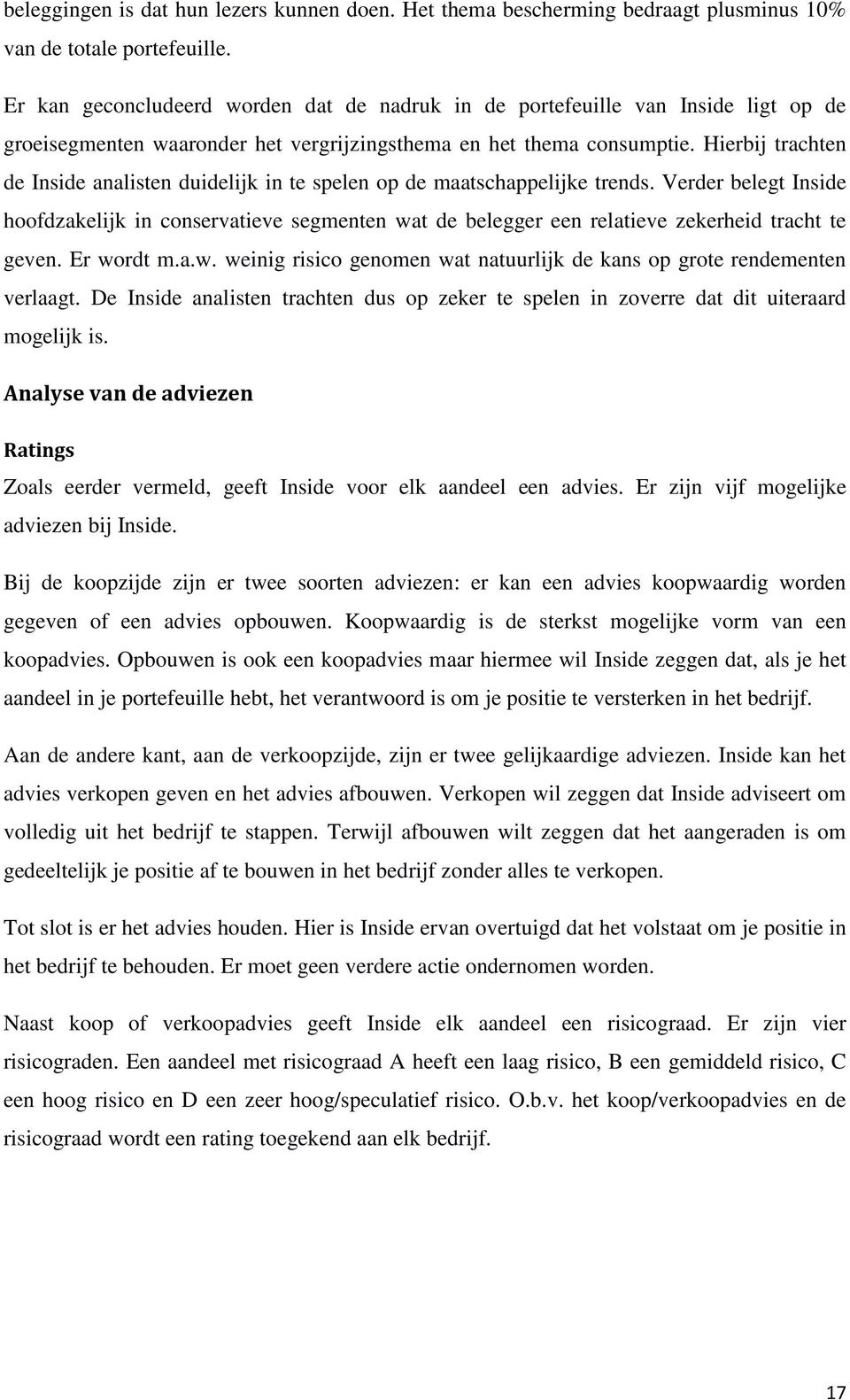 Hierbij tracht de Inside analist duidelijk in te spel op de maatschappelijke trds. Verder belegt Inside hoofdzakelijk in conservatieve segmt wat de belegger e relatieve zekerheid tracht te gev.