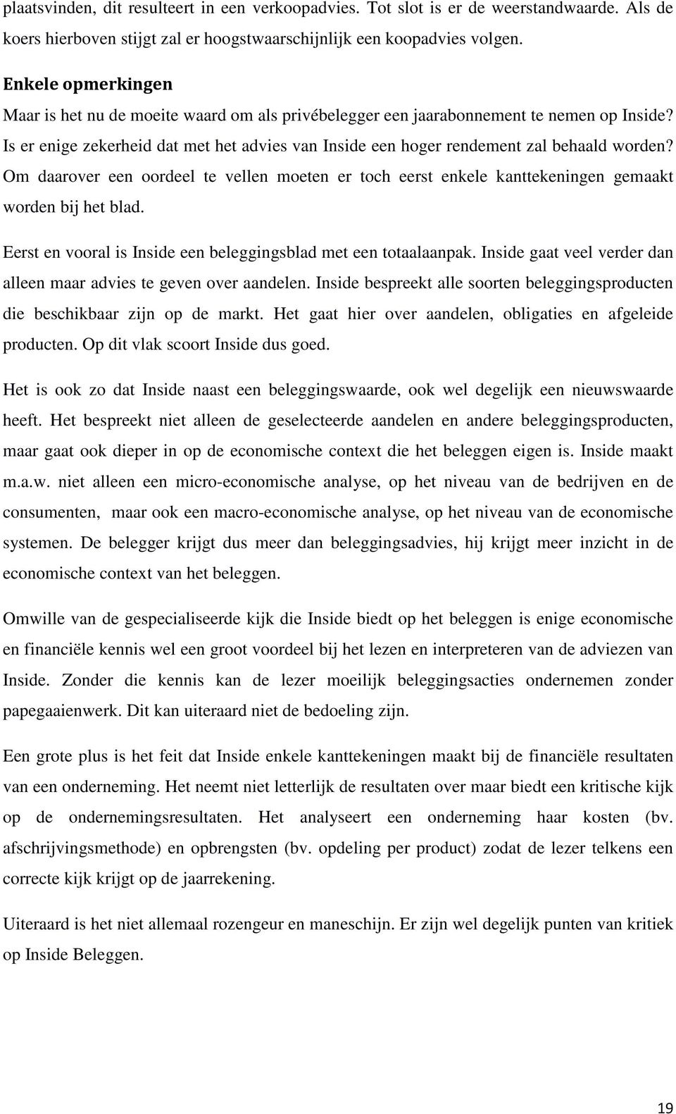 Om daarover e oordeel te vell moet er toch eerst kele kantteking gemaakt word bij het blad. Eerst vooral is Inside e beleggingsblad met e totaalaanpak.