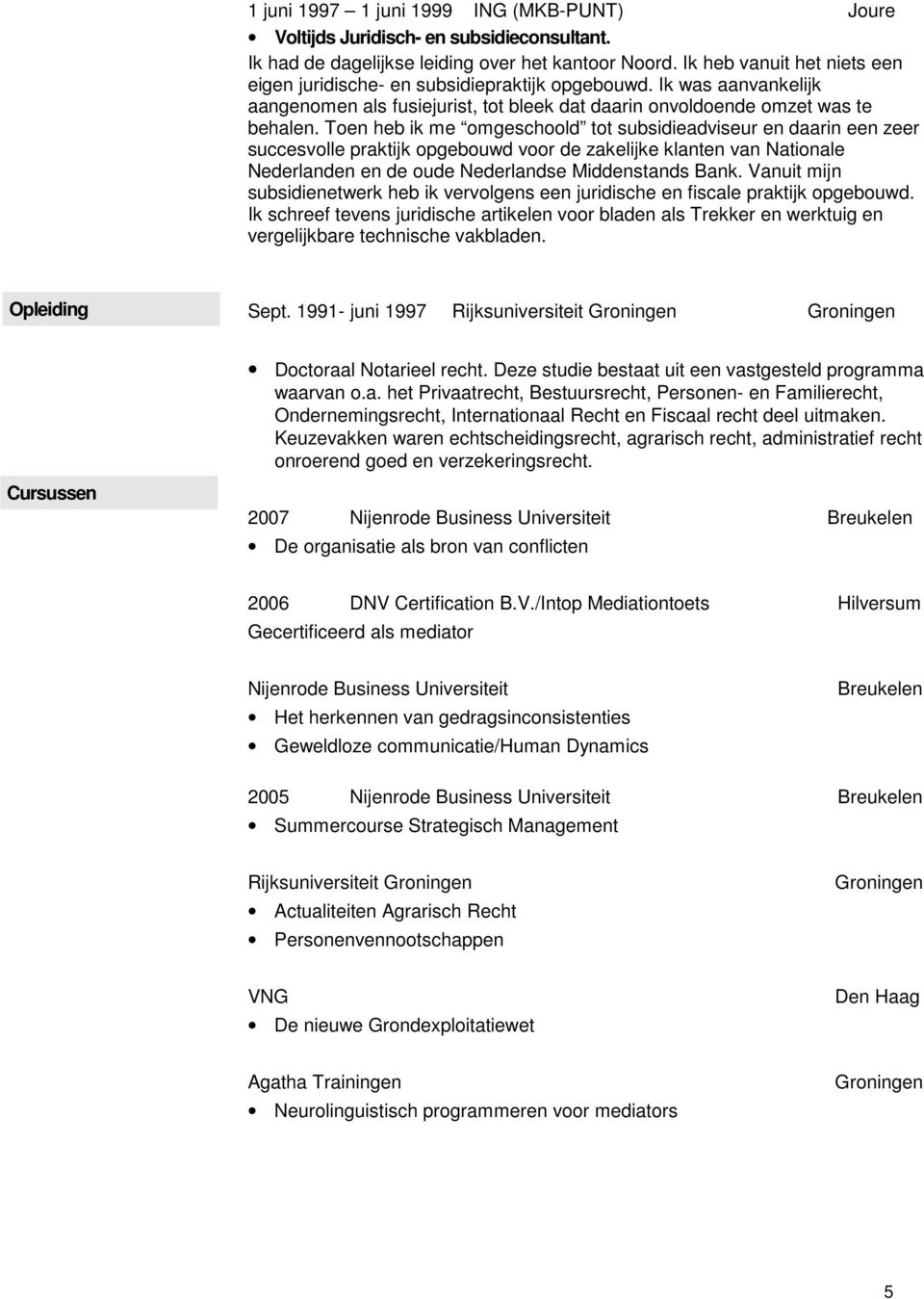 Toen heb ik me omgeschoold tot subsidieadviseur en daarin een zeer succesvolle praktijk opgebouwd voor de zakelijke klanten van Nationale Nederlanden en de oude Nederlandse Middenstands Bank.