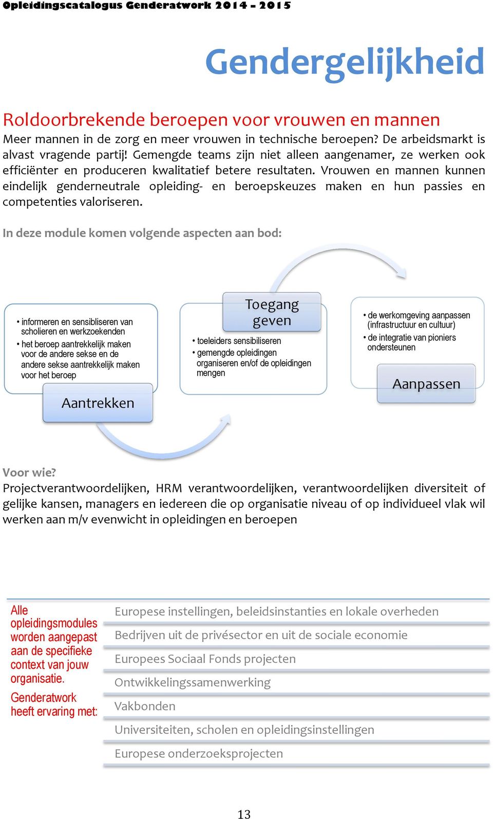 Vrouwen en mannen kunnen eindelijk genderneutrale opleiding- en beroepskeuzes maken en hun passies en competenties valoriseren.